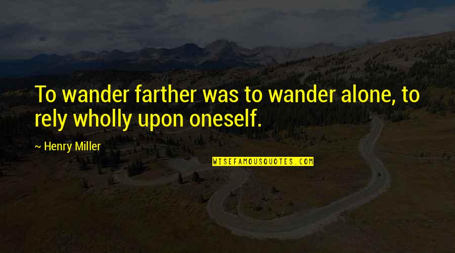 Visuri Dex Quotes By Henry Miller: To wander farther was to wander alone, to