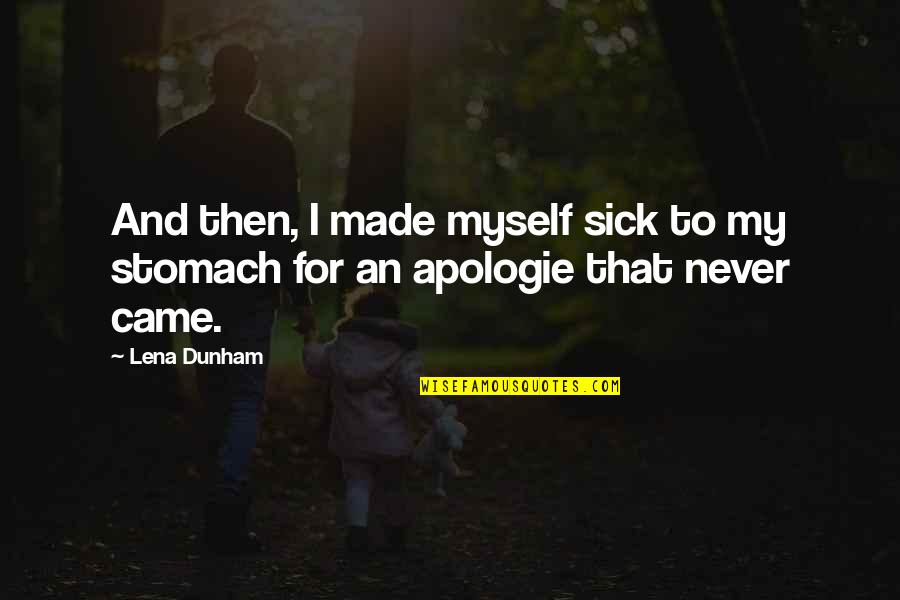 Visuri Dex Quotes By Lena Dunham: And then, I made myself sick to my