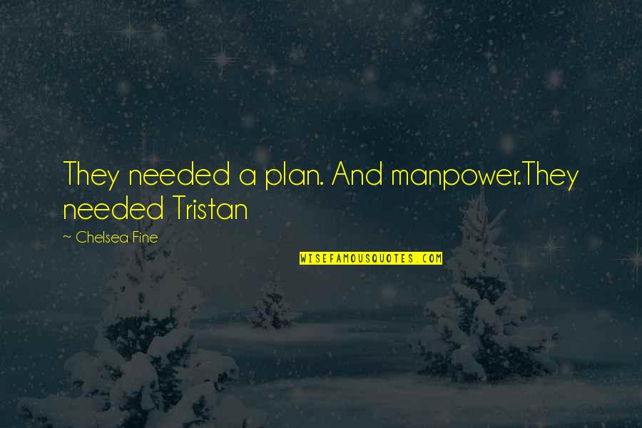 Visuri Quotes By Chelsea Fine: They needed a plan. And manpower.They needed Tristan