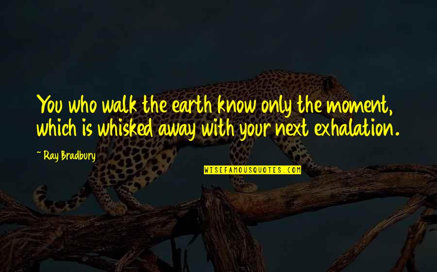 Visuri Quotes By Ray Bradbury: You who walk the earth know only the