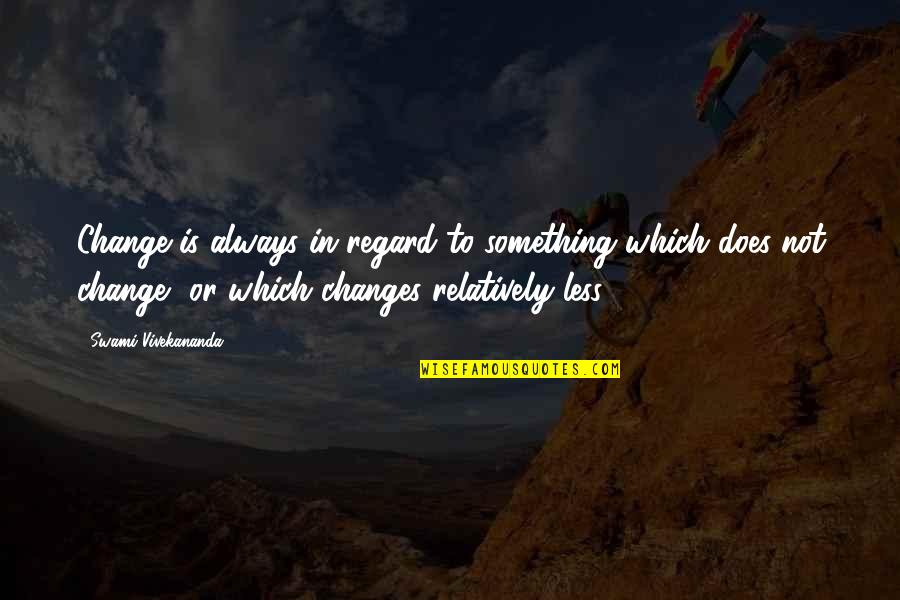 Visvalingam Vernu Quotes By Swami Vivekananda: Change is always in regard to something which