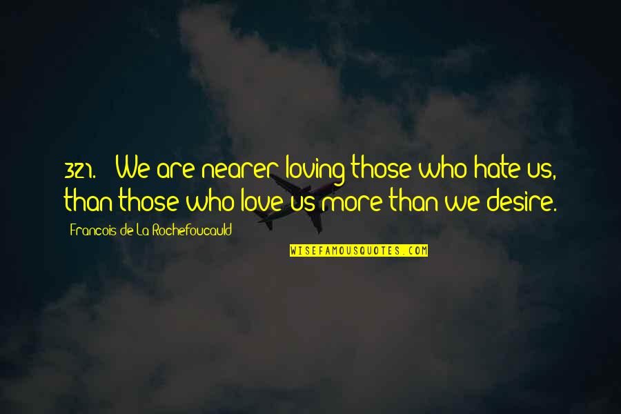 Visvardis Gyro Quotes By Francois De La Rochefoucauld: 321. - We are nearer loving those who Visvardis Gyro Quotes By Francois De La Rochefoucauld: 321. - We are nearer loving those who