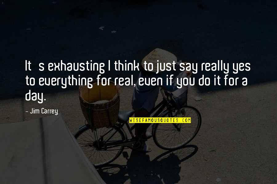 Visvardis Gyro Quotes By Jim Carrey: It's exhausting I think to just say really Visvardis Gyro Quotes By Jim Carrey: It's exhausting I think to just say really