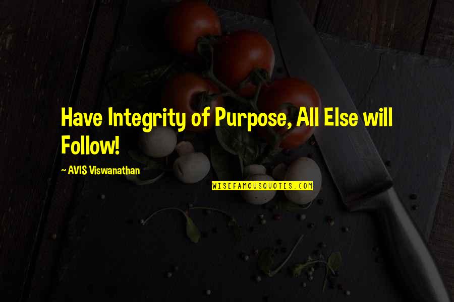 Viswanathan Quotes By AVIS Viswanathan: Have Integrity of Purpose, All Else will Follow!