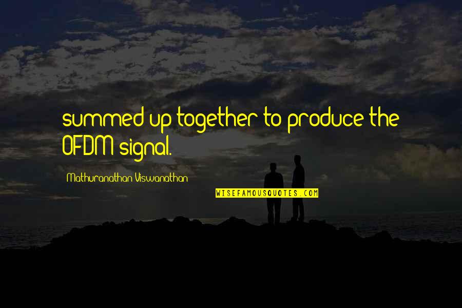 Viswanathan Quotes By Mathuranathan Viswanathan: summed up together to produce the OFDM signal.