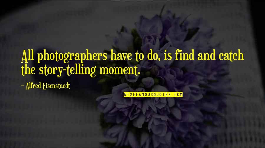 Visy Quotes By Alfred Eisenstaedt: All photographers have to do, is find and