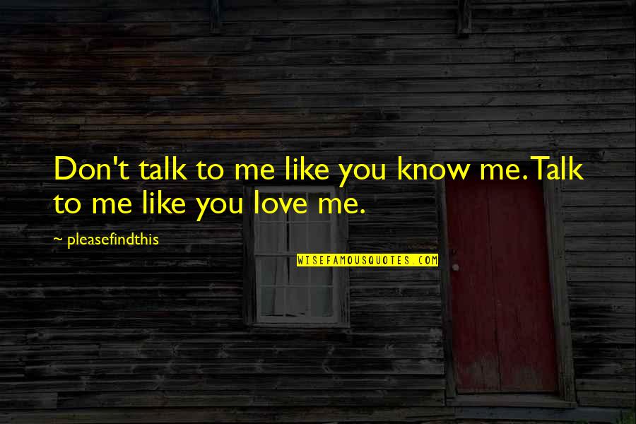 Viszient Quotes By Pleasefindthis: Don't talk to me like you know me. Viszient Quotes By Pleasefindthis: Don't talk to me like you know me.