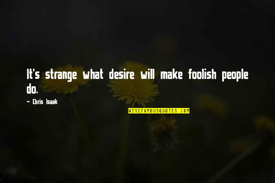 Viszlay Logo Quotes By Chris Isaak: It's strange what desire will make foolish people