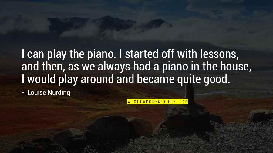 Vit Nyi Mih Ly Quotes By Louise Nurding: I can play the piano. I started off