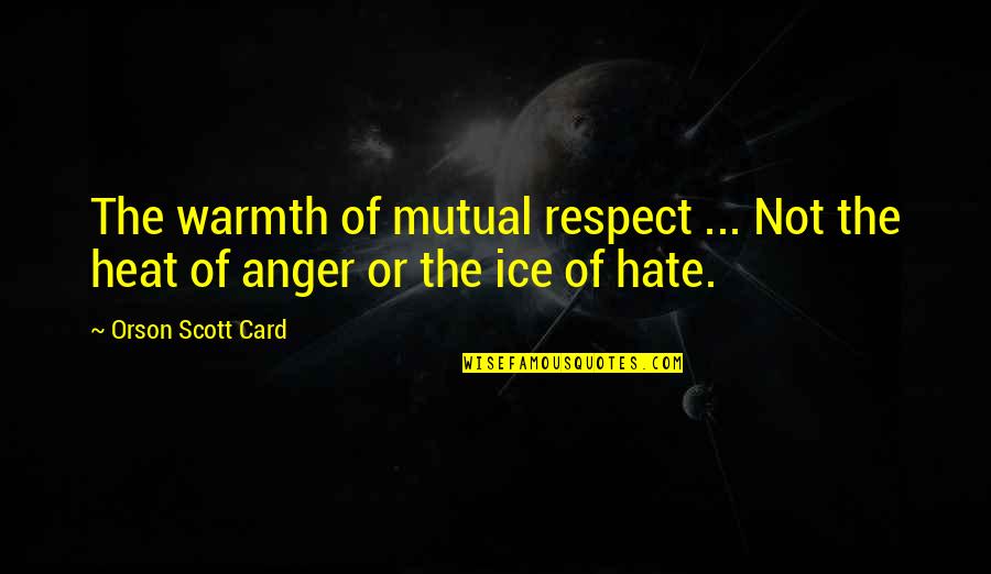 Vit Nyi V R Quotes By Orson Scott Card: The warmth of mutual respect ... Not the