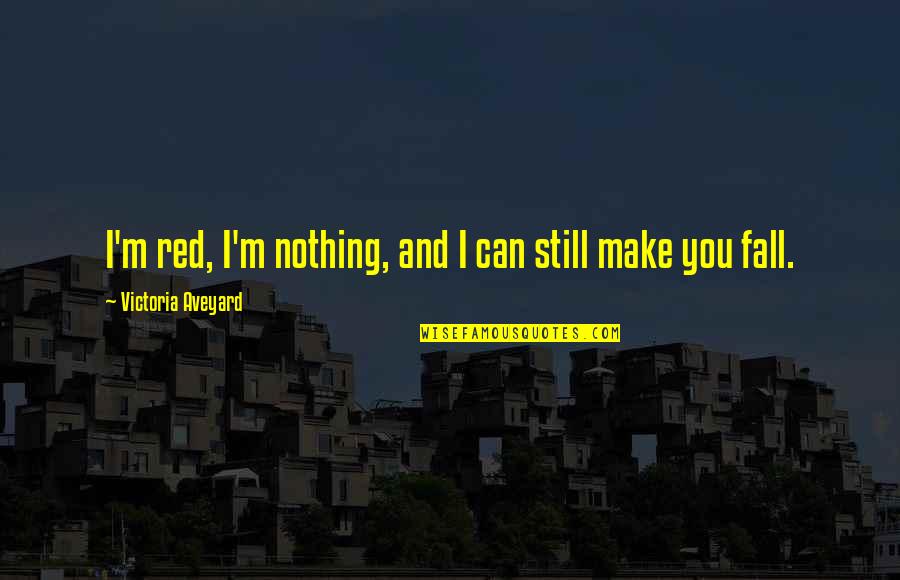 Vita And Virginia Letters Quotes By Victoria Aveyard: I'm red, I'm nothing, and I can still Vita And Virginia Letters Quotes By Victoria Aveyard: I'm red, I'm nothing, and I can still