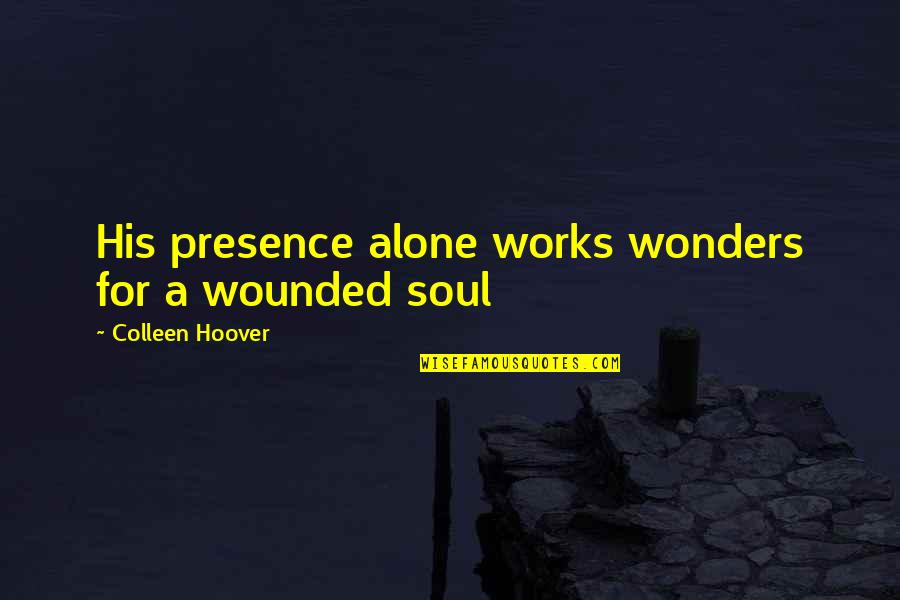 Vita Brevis Quotes By Colleen Hoover: His presence alone works wonders for a wounded