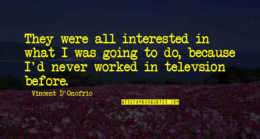 Vita Brevis Quotes By Vincent D'Onofrio: They were all interested in what I was