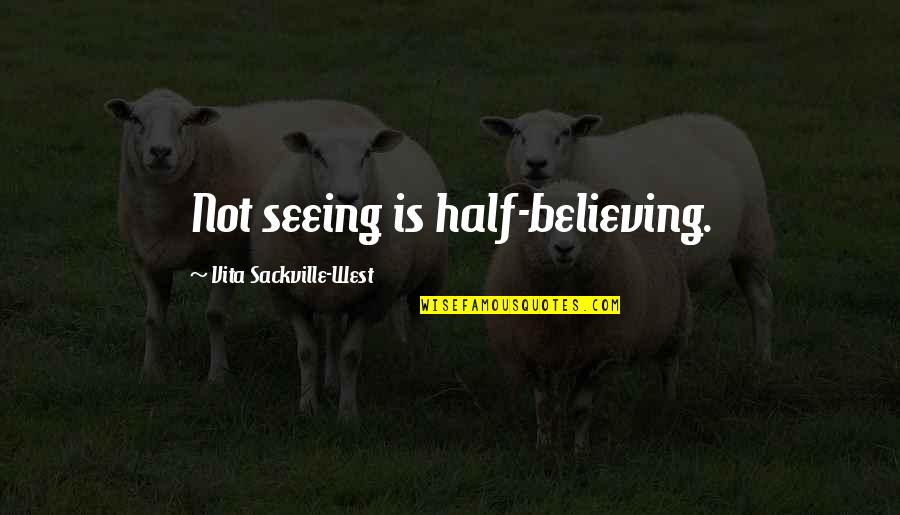 Vita Plus Quotes By Vita Sackville-West: Not seeing is half-believing. Vita Plus Quotes By Vita Sackville-West: Not seeing is half-believing.