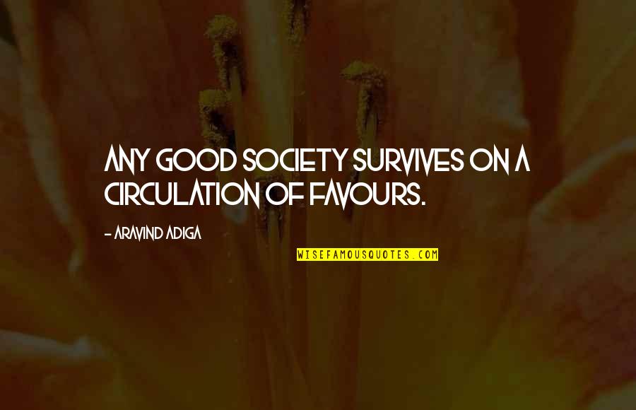 Vita Red Quotes By Aravind Adiga: Any good society survives on a circulation of Vita Red Quotes By Aravind Adiga: Any good society survives on a circulation of