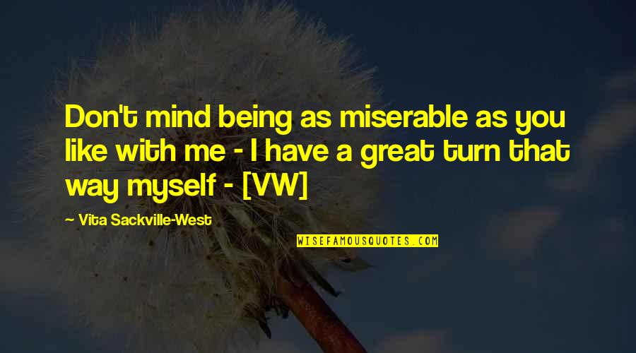 Vita Sackville Quotes By Vita Sackville-West: Don't mind being as miserable as you like Vita Sackville Quotes By Vita Sackville-West: Don't mind being as miserable as you like