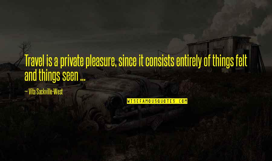 Vita Sackville Quotes By Vita Sackville-West: Travel is a private pleasure, since it consists