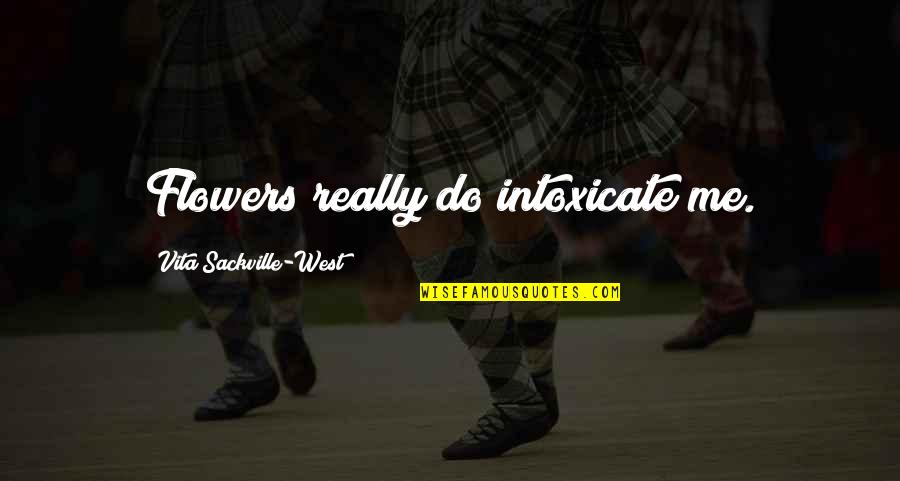 Vita Sackville Quotes By Vita Sackville-West: Flowers really do intoxicate me. Vita Sackville Quotes By Vita Sackville-West: Flowers really do intoxicate me.
