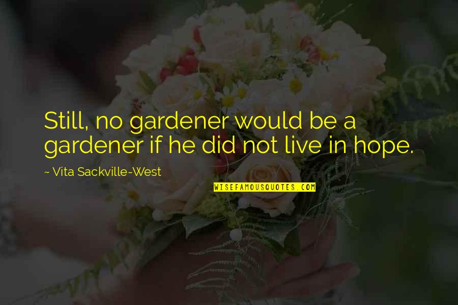 Vita Sackville Quotes By Vita Sackville-West: Still, no gardener would be a gardener if