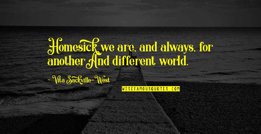 Vita Sackville Quotes By Vita Sackville-West: Homesick we are, and always, for anotherAnd different Vita Sackville Quotes By Vita Sackville-West: Homesick we are, and always, for anotherAnd different