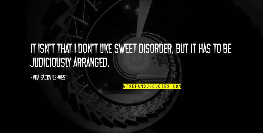 Vita Sackville Quotes By Vita Sackville-West: It isn't that I don't like sweet disorder, Vita Sackville Quotes By Vita Sackville-West: It isn't that I don't like sweet disorder,