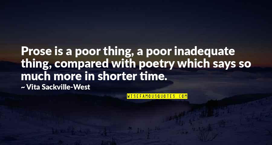 Vita Sackville Quotes By Vita Sackville-West: Prose is a poor thing, a poor inadequate Vita Sackville Quotes By Vita Sackville-West: Prose is a poor thing, a poor inadequate