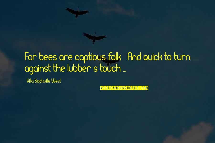 Vita Sackville Quotes By Vita Sackville-West: For bees are captious folk / And quick