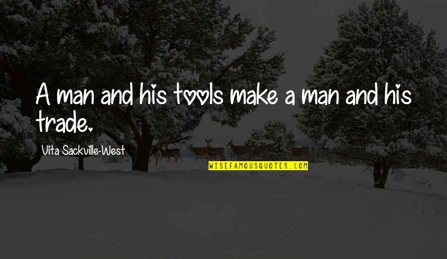 Vita Sackville Quotes By Vita Sackville-West: A man and his tools make a man Vita Sackville Quotes By Vita Sackville-West: A man and his tools make a man