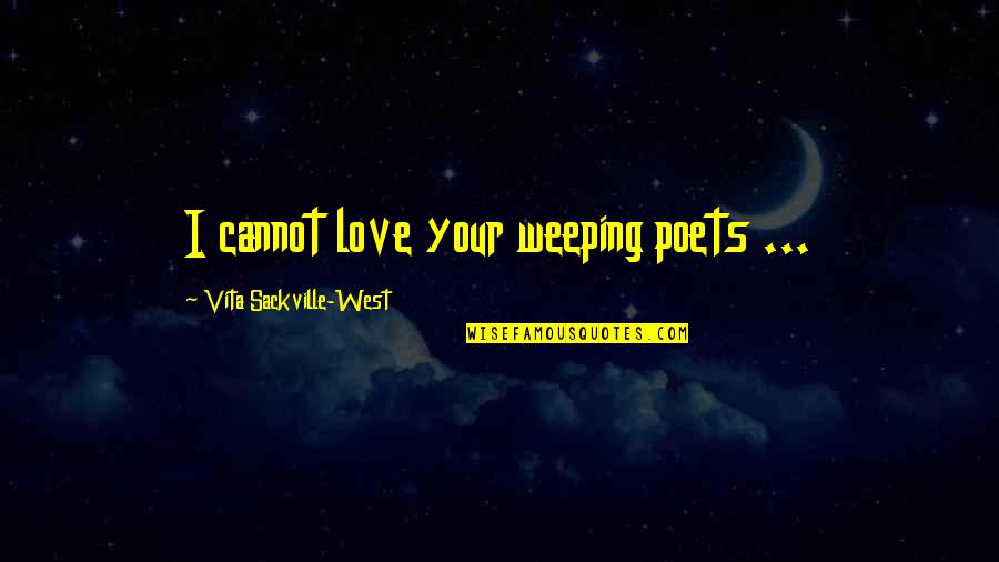 Vita Sackville Quotes By Vita Sackville-West: I cannot love your weeping poets ...