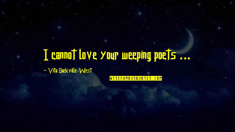 Vita Sackville Quotes By Vita Sackville-West: I cannot love your weeping poets ... Vita Sackville Quotes By Vita Sackville-West: I cannot love your weeping poets ...