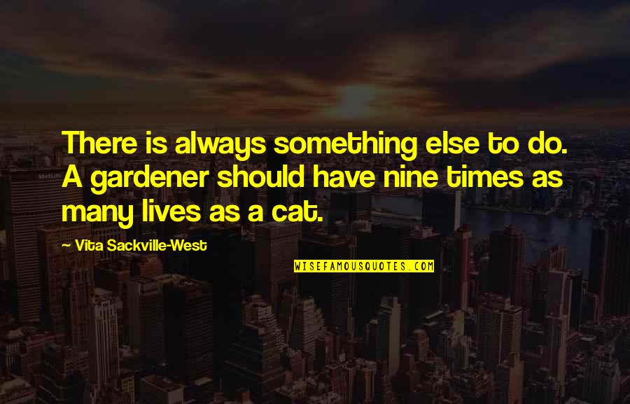 Vita Sackville Quotes By Vita Sackville-West: There is always something else to do. A Vita Sackville Quotes By Vita Sackville-West: There is always something else to do. A