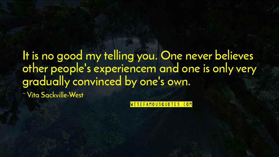 Vita Sackville Quotes By Vita Sackville-West: It is no good my telling you. One Vita Sackville Quotes By Vita Sackville-West: It is no good my telling you. One