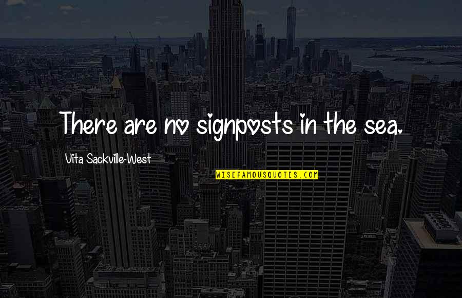 Vita Sackville Quotes By Vita Sackville-West: There are no signposts in the sea. Vita Sackville Quotes By Vita Sackville-West: There are no signposts in the sea.