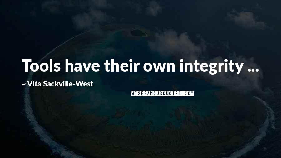 Vita Sackville-West quotes: Tools have their own integrity ...
