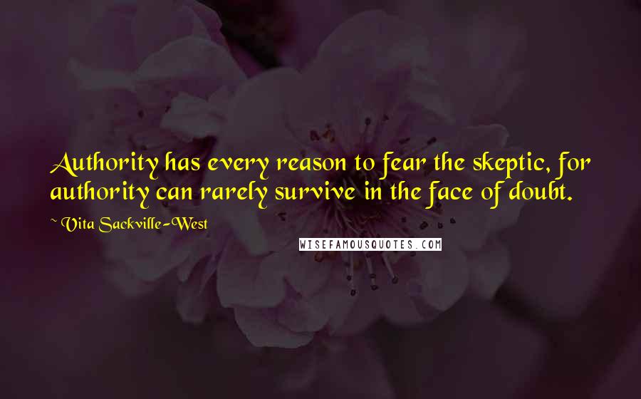 Vita Sackville-West quotes: Authority has every reason to fear the skeptic, for authority can rarely survive in the face of doubt. Vita Sackville-West quotes: Authority has every reason to fear the skeptic, for authority can rarely survive in the face of doubt.