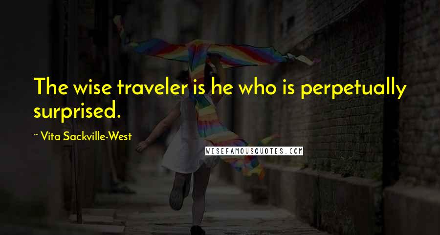 Vita Sackville-West quotes: The wise traveler is he who is perpetually surprised. Vita Sackville-West quotes: The wise traveler is he who is perpetually surprised.
