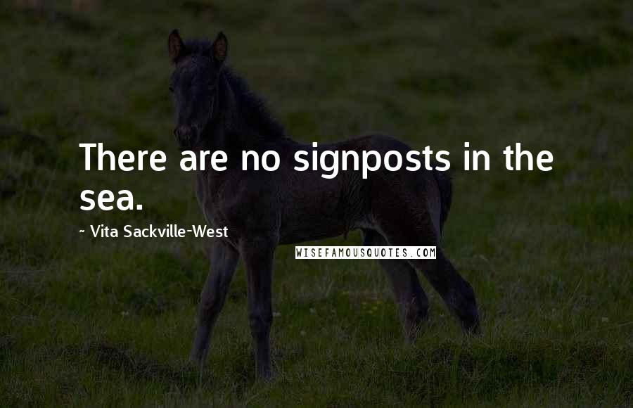 Vita Sackville-West quotes: There are no signposts in the sea. Vita Sackville-West quotes: There are no signposts in the sea.