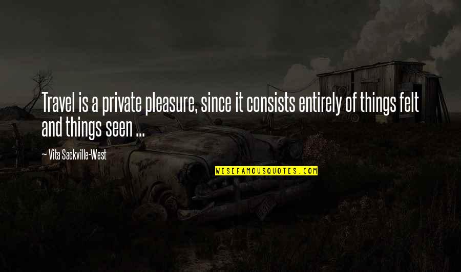 Vita Sackville West Quotes By Vita Sackville-West: Travel is a private pleasure, since it consists