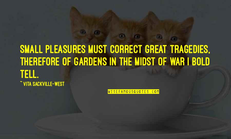 Vita Sackville West Quotes By Vita Sackville-West: Small pleasures must correct great tragedies, therefore of