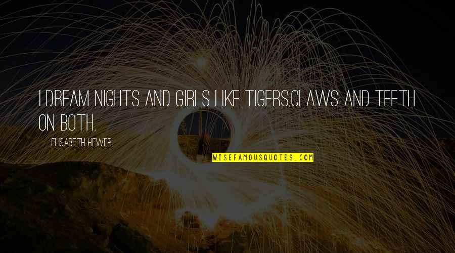 Vital Energy Quotes By Elisabeth Hewer: i dream nights and girls like tigers,claws and