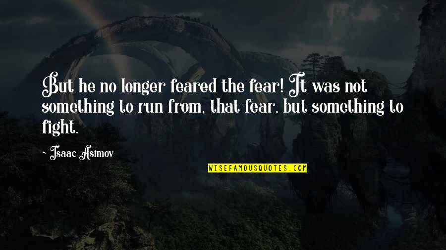 Vital Lies Simple Truths Quotes By Isaac Asimov: But he no longer feared the fear! It