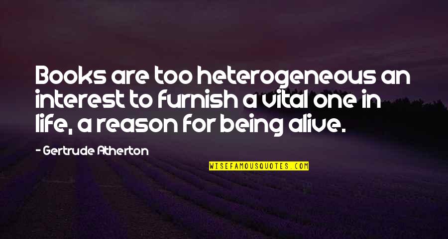 Vital Life Quotes By Gertrude Atherton: Books are too heterogeneous an interest to furnish