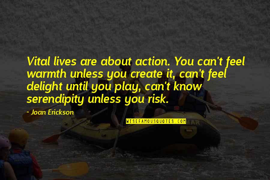 Vital Life Quotes By Joan Erickson: Vital lives are about action. You can't feel