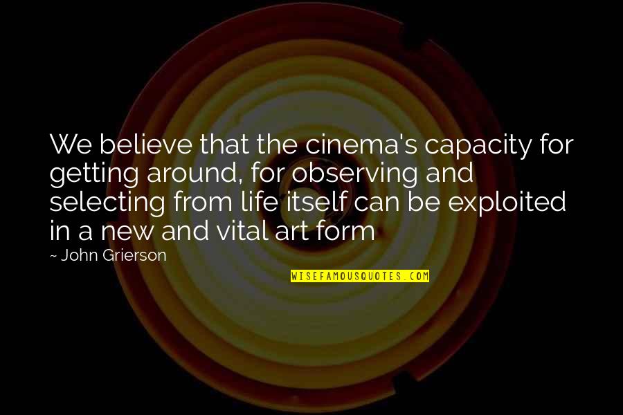 Vital Life Quotes By John Grierson: We believe that the cinema's capacity for getting