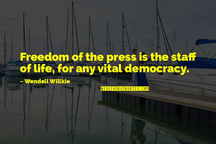 Vital Life Quotes By Wendell Willkie: Freedom of the press is the staff of