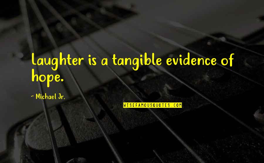 Vital Perception Quotes By Michael Jr.: Laughter is a tangible evidence of hope. Vital Perception Quotes By Michael Jr.: Laughter is a tangible evidence of hope.