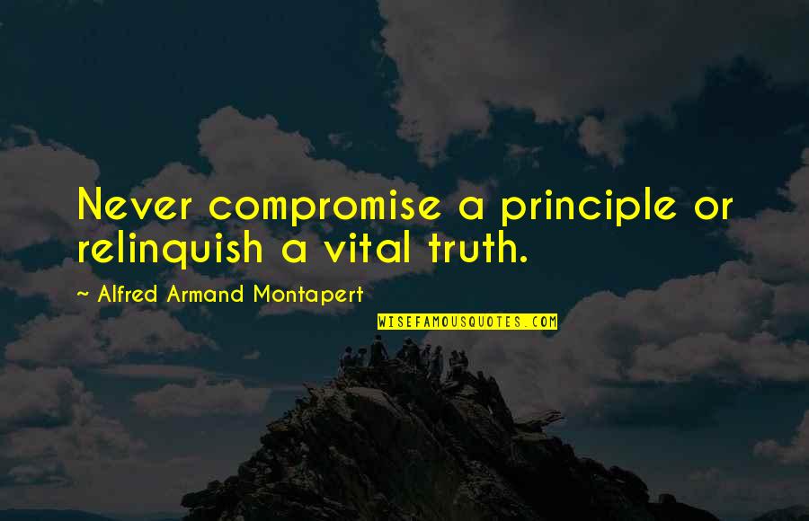 Vital Quotes By Alfred Armand Montapert: Never compromise a principle or relinquish a vital