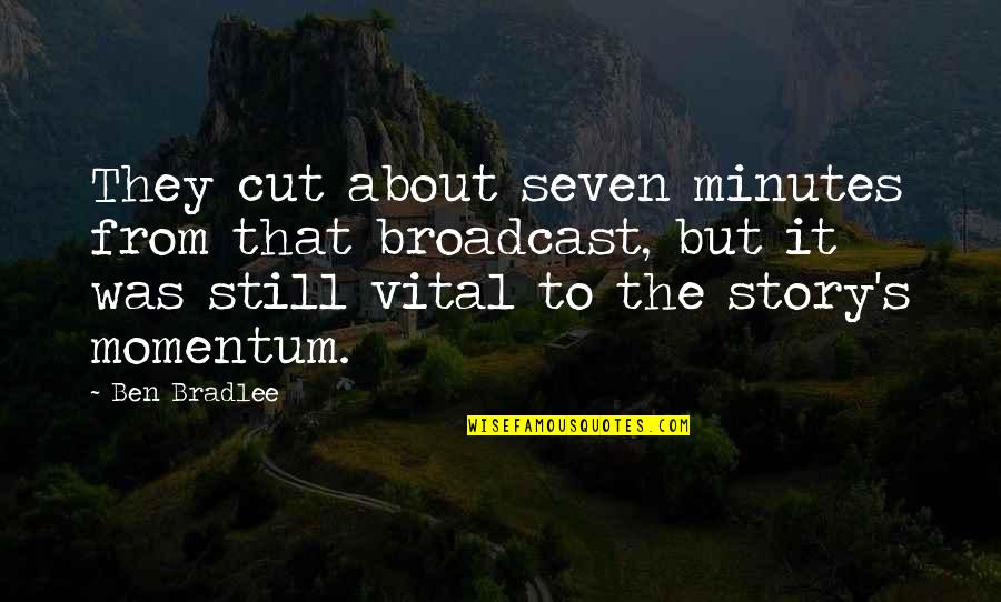 Vital Quotes By Ben Bradlee: They cut about seven minutes from that broadcast,