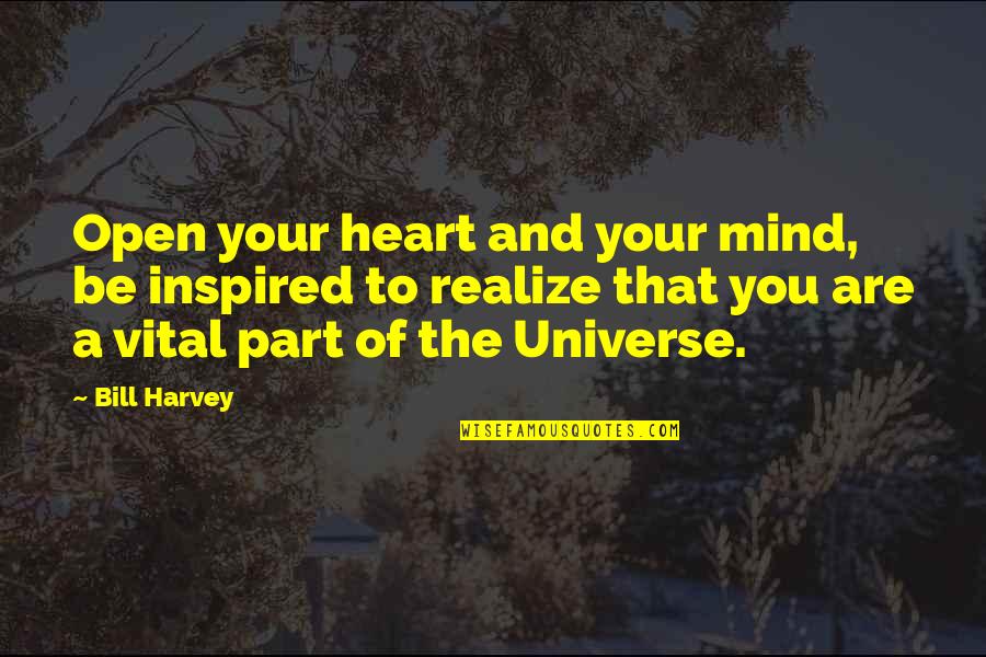 Vital Quotes By Bill Harvey: Open your heart and your mind, be inspired