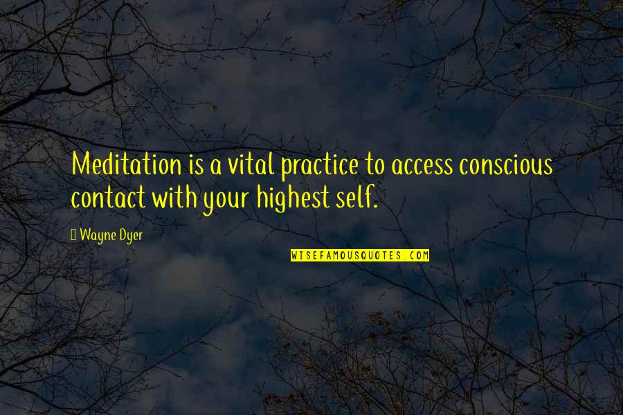 Vital Quotes By Wayne Dyer: Meditation is a vital practice to access conscious